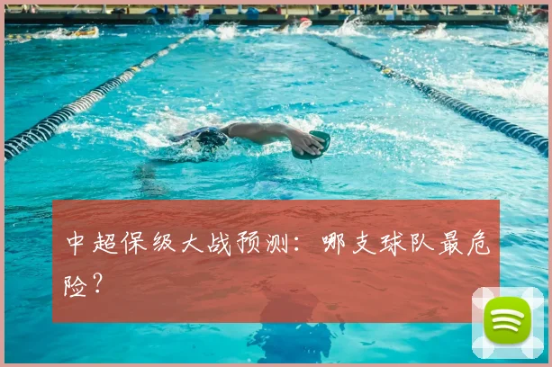 中超保级大战预测:哪支球队最危险?