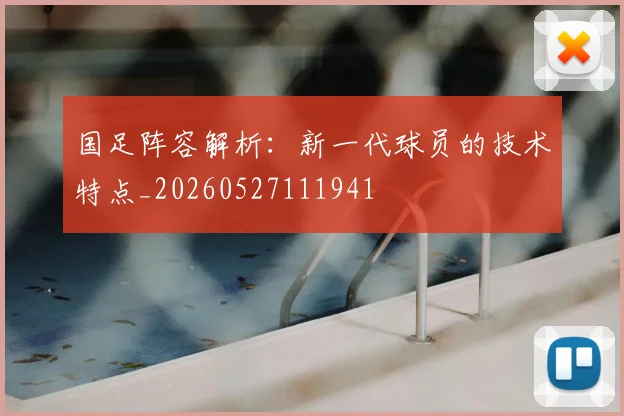 国足阵容解析:新一代球员的技术特点_20260527111941
