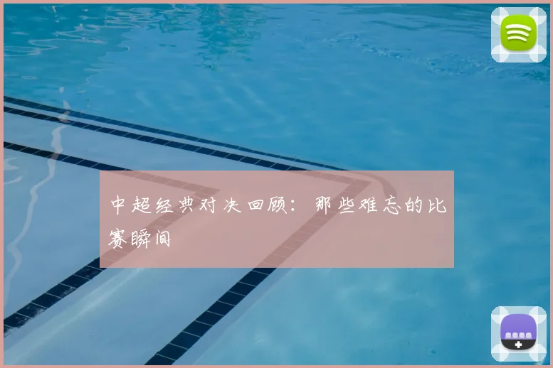 中超经典对决回顾:那些难忘的比赛瞬间