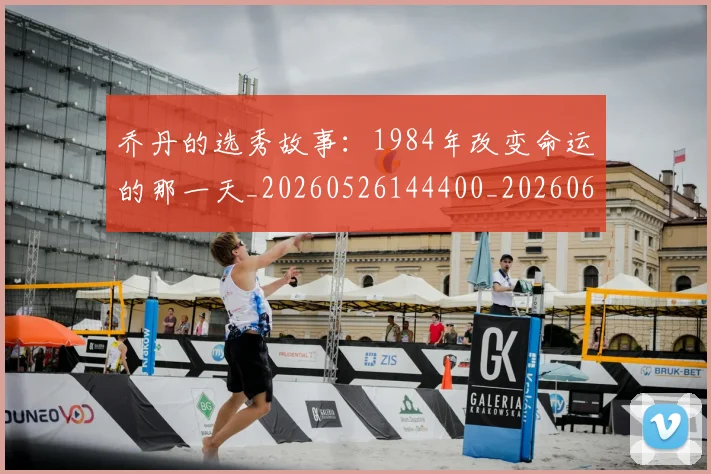 乔丹的选秀故事:1984年改变命运的那一天_20260526144400_20260608142426